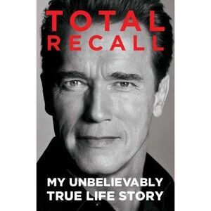 Total Recall: My Unbelievably True Life Story -- Arnold Schwarzenegger